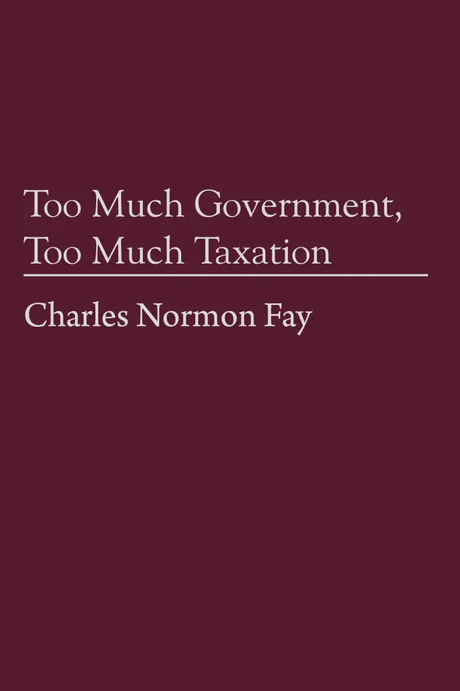 Too Much Government, Too Much Taxation by Charles Normon Fay